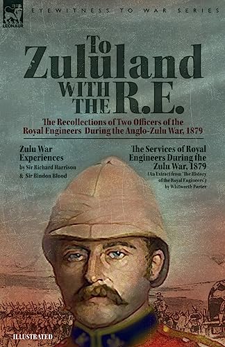 To Zululand with the R.E. - The Recollections of Two Officers of the Royal Engineers During the Anglo-Zulu War, 1879 von LEONAUR