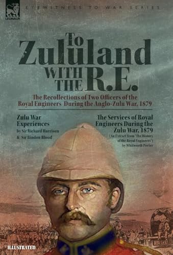 To Zululand with the R.E. - The Recollections of Two Officers of the Royal Engineers During the Anglo-Zulu War, 1879 von LEONAUR
