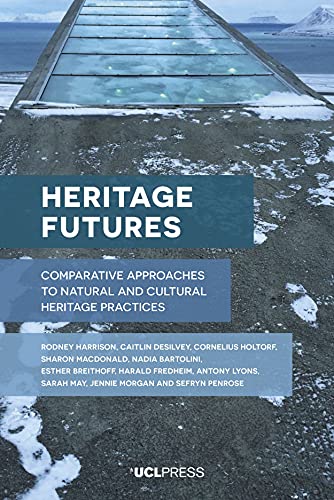 Heritage Futures: Comparative Approaches to Natural and Cultural Heritage Practices Heritage Futures: Comparative Approaches to Natural and Cultural Heritage Practices