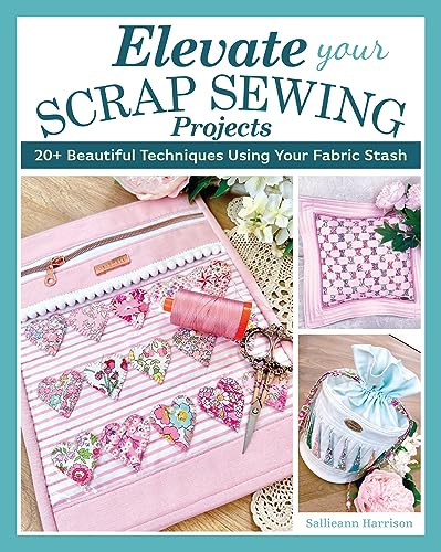 Elevate Your Scrap Sewing Projects: 20+ Beautiful Techniques Using Your Fabric Stash von Fox Chapel Publishing