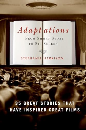 Adaptations: From Short Story to Big Screen: 35 Great Stories That Have Inspired Great Films Adaptations: From Short Story to Big Screen: 35 Great Stories That Have Inspired Great Films