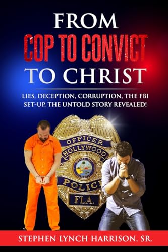 From Cop to Convict to Christ: Lies, Deception, Corruption, the FBI Setup. The Untold Story Revealed! von Ewings Publishing LLC