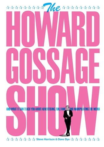 The Howard Gossage Show: And what it can teach you about advertising, fun, fame and manipulating the media von Adworld Press