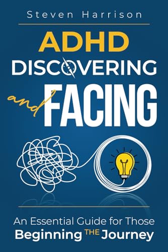 Discovering and Facing ADHD: An Essential Guide for Those Beginning the Journey