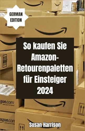 So kaufen Sie Amazon-Retourenpaletten für Einsteiger 2024: Ein umfassender Leitfaden zum Kauf, Weiterverkauf und Profit aus ... bei Amazon Geld zu verdienen. von Independently published