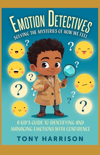 Emotion Detectives: Solving the Mysteries of How We Feel: A Kid’s Guide to Identifying and Managing Emotions with Confidence von Independently published