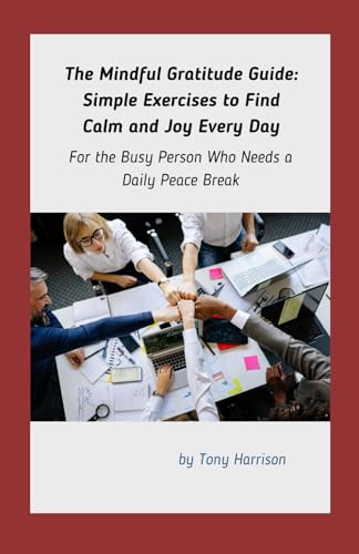 The Mindful Gratitude Guide: Simple Exercises to Find Calm and Joy Every Day: For the Busy Person Who Needs a Daily Peace Break von Independently published