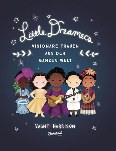 Little Dreamers: Visionäre Frauen aus der ganzen Welt. Vorbilder für Kinder: Künstlerinnen, Erfinderinnen und Wissenschaftlerinnen. Zum Vorlesen und Selbstlesen für Kinder von 6 bis 12 Jahren von Zuckersüß Verlag