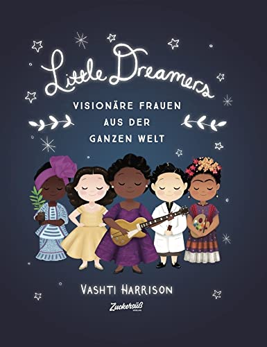 Little Dreamers: Visionäre Frauen aus der ganzen Welt. Vorbilder für Kinder: Künstlerinnen, Erfinderinnen und Wissenschaftlerinnen. Zum Vorlesen und Selbstlesen für Kinder von 6 bis 12 Jahren von Zuckersüß Verlag