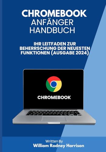 CHROMEBOOK Anfängerhandbuch: Ihr Leitfaden zur Beherrschung der neuesten Funktionen (Ausgabe 2024)