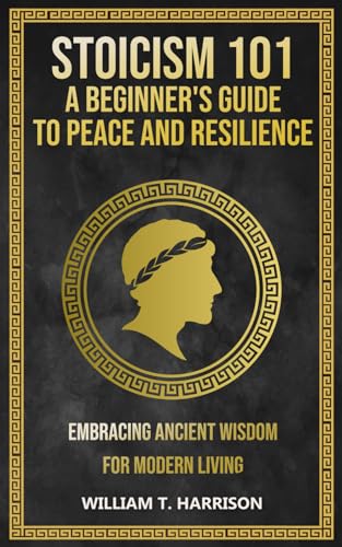 Stoicism 101: A Beginner's Guide to Peace and Resilience: Embracing Ancient Wisdom for Modern Living (The Stoic Life Series: Practical Wisdom for Modern Living, Band 2) von CNIL