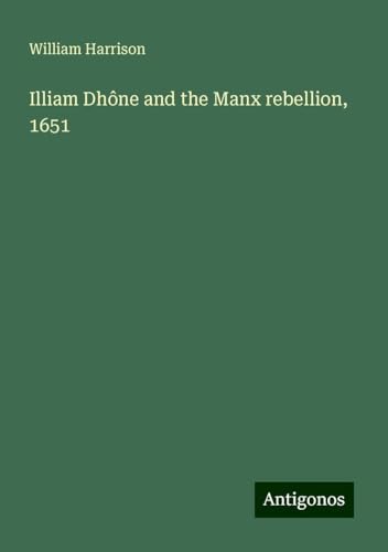 Illiam Dhône and the Manx rebellion, 1651 von Antigonos Verlag
