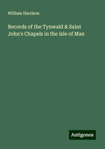 Records of the Tynwald & Saint John's Chapels in the Isle of Man von Antigonos Verlag