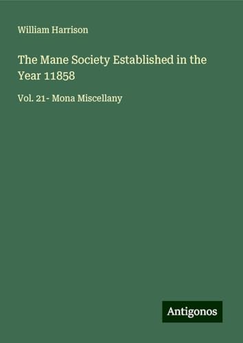 The Mane Society Established in the Year 11858: Vol. 21- Mona Miscellany von Antigonos Verlag