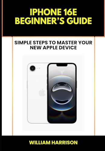 iPhone 16e Beginner’s Guide: Simple Steps to Master Your New Apple Device von Independently published