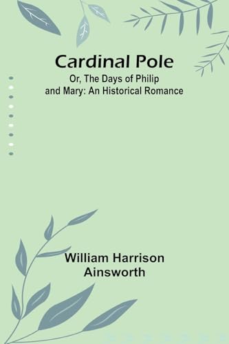Cardinal Pole; Or, The Days of Philip and Mary: An Historical Romance von Alpha Edition