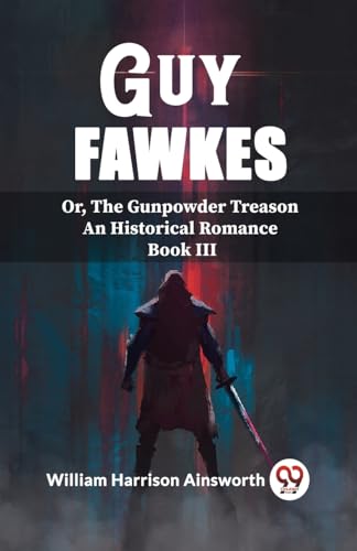 Guy Fawkes Or, The Gunpowder Treason An Historical Romance Book lll von Double 9 Books