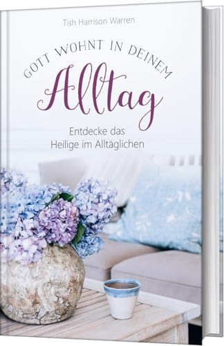 Gott wohnt in deinem Alltag: Entdecke das Heilige im Alltäglichen