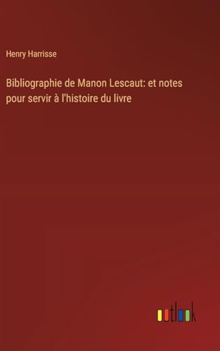 Bibliographie de Manon Lescaut: et notes pour servir à l'histoire du livre von Outlook Verlag