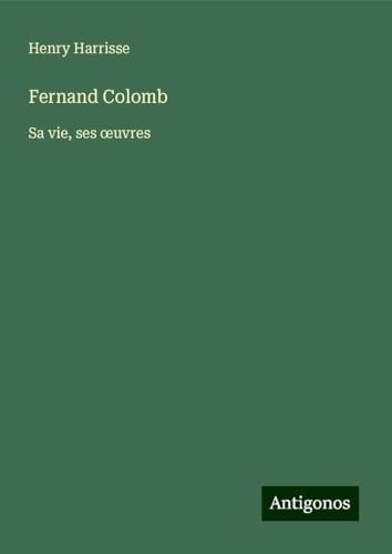 Fernand Colomb: Sa vie, ses ¿uvres von Antigonos Verlag