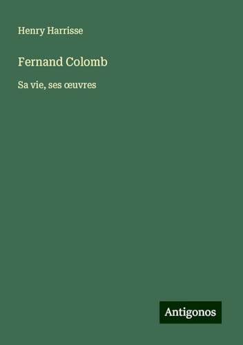 Fernand Colomb: Sa vie, ses ¿uvres von Antigonos Verlag
