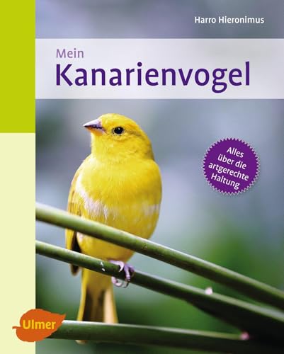 Mein Kanarienvogel zu Hause: Alles über die artgerechte Haltung (bede Mein Heimtier zu Hause) von Ulmer Eugen Verlag
