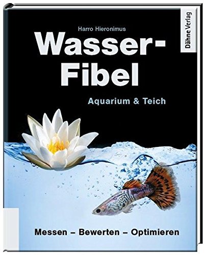 Wasser-Fibel Aquarium & Teich: Der praktische Ratgeber für Aquarium und Teich. Messen-Bewerten-Optimieren von Daehne Verlag