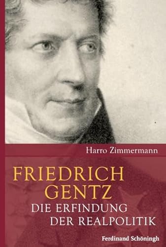 Friedrich Gentz. Die Erfindung der Realpolitik Friedrich Gentz. Die Erfindung der Realpolitik