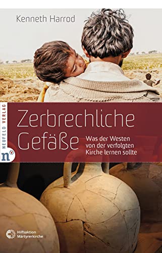 Zerbrechliche Gefäße: Was der Westen von der verfolgten Kirche lernen sollte von Neufeld Verlag