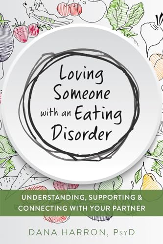 Loving Someone with an Eating Disorder: Understanding, Supporting, and Connecting with Your Partner (New Harbinger Loving Someone)