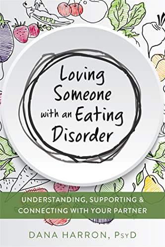 Loving Someone with an Eating Disorder: Understanding, Supporting, and Connecting with Your Partner (New Harbinger Loving Someone)