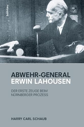 Abwehr-General Erwin Lahousen: Der erste Zeuge beim Nürnberger Prozess von Bohlau Verlag