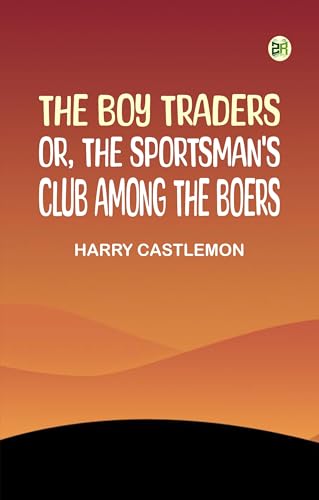 The Boy Traders Or, The Sportsman's Club Among the Boers von Zinc Read