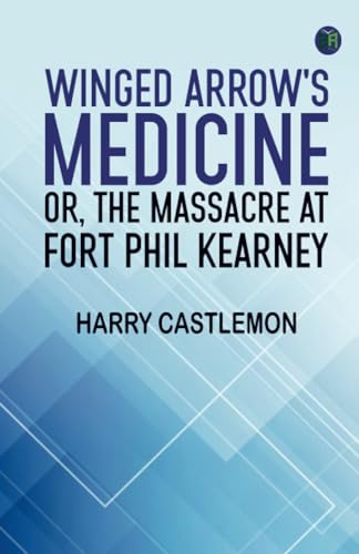 Winged Arrow's Medicine Or, The Massacre at Fort Phil Kearney von Zinc Read