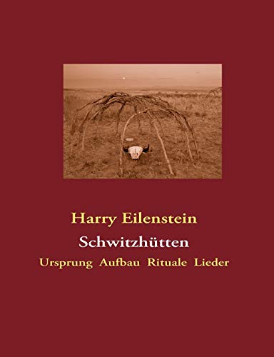 Schwitzhütten: Ursprung Aufbau Rituale Lieder