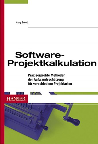 Software-Projektkalkulation: Praxiserprobte Methoden der Aufwandsschätzung für verschiedene Projektarten von Carl Hanser Verlag GmbH & Co. KG