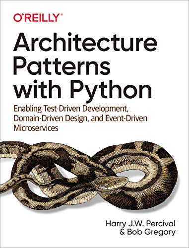Architecture Patterns with Python: Enabling Test-Driven Development, Domain-Driven Design, and Event-Driven Microservices von O'Reilly Media