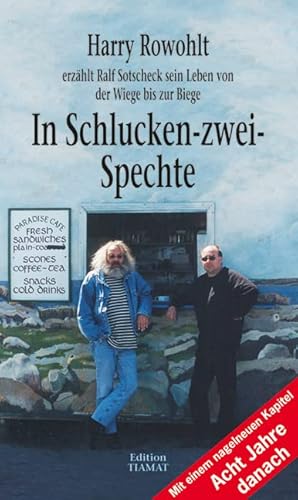 In Schlucken-zwei-Spechte: Harry Rowohlt erzählt Ralf Sotscheck sein Leben von der Wiege bis zur Biege von Edition Tiamat