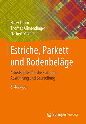 Estriche, Parkett und Bodenbeläge: Arbeitshilfen für die Planung, Ausführung und Beurteilung von Springer Vieweg
