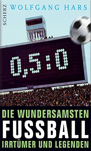 Nullkommafünfzunull: Die wundersamsten Fußballirrtümer und -legenden