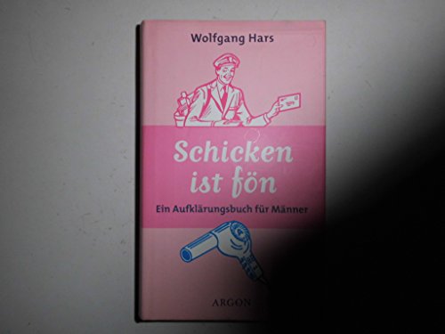Schicken ist fön: Ein Aufklärungsbuch für Männer