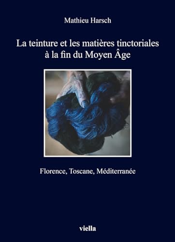 La Teinture Et Les Matieres Tinctoriales a la Fin Du Moyen Age: Florence, Toscane, Mediterranee (I libri di Viella)