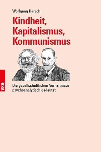 Kindheit, Kapitalismus, Kommunismus: Die gesellschaftlichen Verhältnisse psychoanalytisch gedeutet von VSA