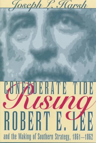 Confederate Tide Rising: Robert E. Lee and the Making of Southern Strategy, 1861-1862