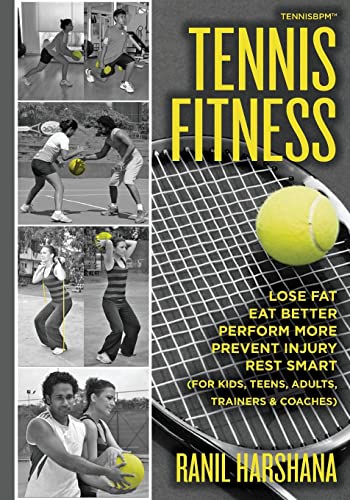 Tennis Fitness: TENNISBPM (Tennis Body Performance Matrix) Lose Fat, Eat Better, Perform More, Prevent Injury, and Rest Smart (for Kids, Teens, Adults, Trainers & Coaches)
