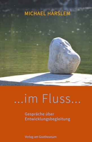 ... im Fluss ...: Gespräche über Entwicklungsbegleitung ... im Fluss ...: Gespräche über Entwicklungsbegleitung von Verlag am Goetheanum