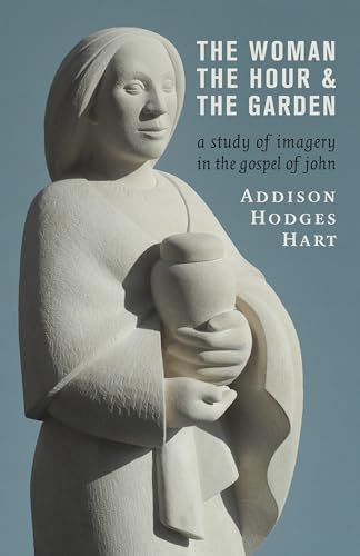 The Woman, the Hour, and the Garden: A Study of Imagery in the Gospel of John von William B. Eerdmans Publishing Company