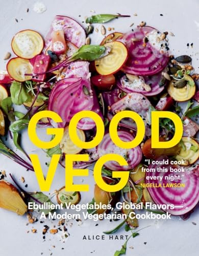 GOOD VEG: Ebullient Vegetables, Global Flavors - A Modern Vegetarian Cookbook