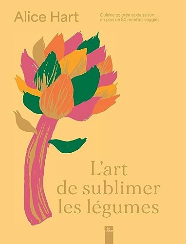 L'art de sublimer les légumes: Cuisine colorée et de saison en + de 80 recettes veggies L'art de sublimer les légumes: Cuisine colorée et de saison en + de 80 recettes veggies