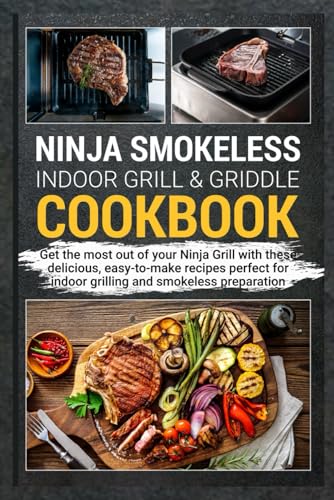 Ninja Smokeless Indoor Grill & Griddle Cookbook: Get the most out of your Ninja Grill with these delicious, easy-to-make recipes perfect for indoor grilling and smokeless preparation von Independently published